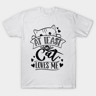 At Least My Cat Loves Me T-Shirt